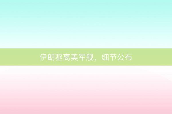 伊朗驱离美军舰，细节公布