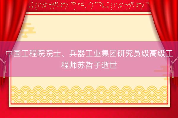 中国工程院院士、兵器工业集团研究员级高级工程师苏哲子逝世