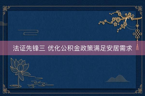法证先锋三 优化公积金政策满足安居需求