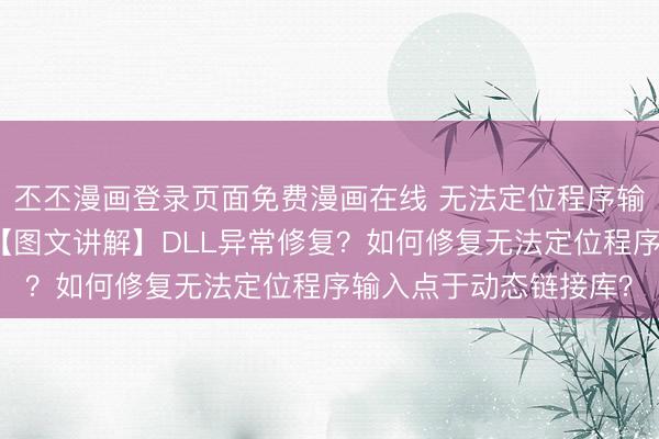 丕丕漫画登录页面免费漫画在线 无法定位程序输入点于动态链接库？【图文讲解】DLL异常修复？如何修复无法定位程序输入点于动态链接库？