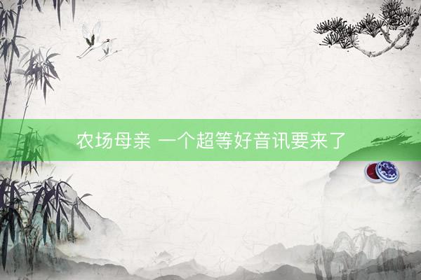 农场母亲 一个超等好音讯要来了